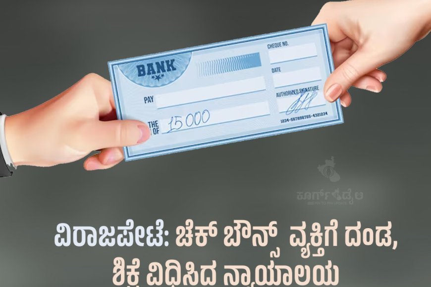 ವಿರಾಜಪೇಟೆ: ಚೆಕ್ ಬೌನ್ಸ್  ವ್ಯಕ್ತಿಗೆ ದಂಡ ,ಶಿಕ್ಷೆ ವಿಧಿಸಿದ ನ್ಯಾಯಾಲಯ