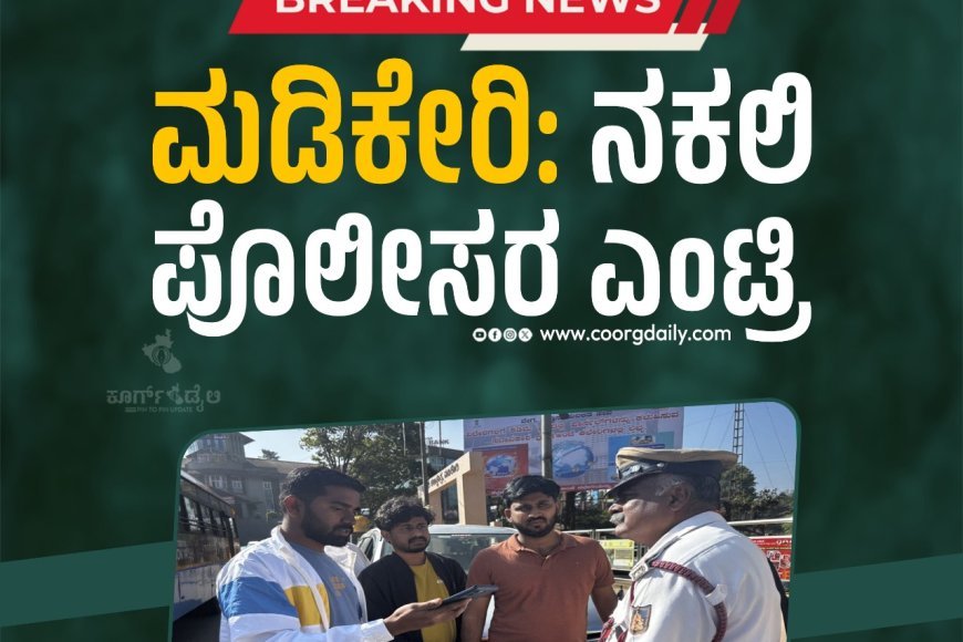 ಮಡಿಕೇರಿಯಲ್ಲಿ ನಕಲಿ ಪೊಲೀಸ್:ಪ್ರಕರಣ ದಾಖಲು