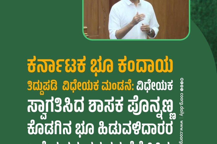ಕರ್ನಾಟಕ ಭೂ ಕಂದಾಯ ತಿದ್ದುಪಡಿ  ವಿಧೇಯಕ ಮಂಡನೆ: ಕೊಡಗಿನ ಭೂ ಹಿಡುವಳಿದಾರರ ಅನೇಕ ವರ್ಷಗಳ ಸಮಸ್ಯೆಗೆ ಮುಕ್ತಿ:ಶಾಸಕ ಎಎಸ್  ಪೊನ್ನಣ್ಣ ಬಣ್ಣನೆ