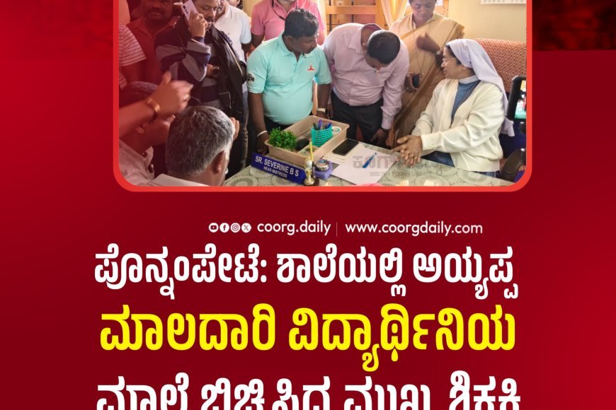 ಪೊನ್ನಂಪೇಟೆ:ಶಾಲೆಯಲ್ಲಿ ಅಯ್ಯಪ್ಪ ಮಾಲದಾರಿ ವಿದ್ಯಾರ್ಥಿನಿಯ ಮಾಲೆ ಬಿಚ್ಚಿಸಿದ ಮುಖ್ಯ ಶಿಕ್ಷಕಿ
