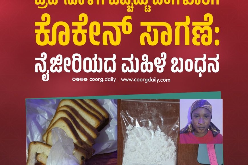 ಬ್ರೆಡ್‌ನೊಳಗೆ ಬಚ್ಚಿಟ್ಟು ಬೆಂಗಳೂರಿಗೆ ಕೊಕೇನ್ ಸಾಗಣೆ:  ನೈಜೀರಿಯದ ಮಹಿಳೆ ಬಂಧನ