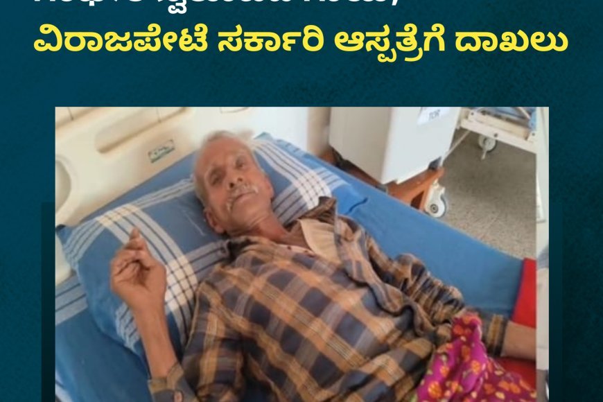 ಕಾಡಾನೆ ದಾಳಿ; ವ್ಯಕ್ತಿಯೊಬ್ಬರಿಗೆ  ಗಂಭೀರ ಸ್ವರೂಪದ ಗಾಯ;  ವಿರಾಜಪೇಟೆ ಸರ್ಕಾರಿ ಆಸ್ಪತ್ರೆಗೆ ದಾಖಲು