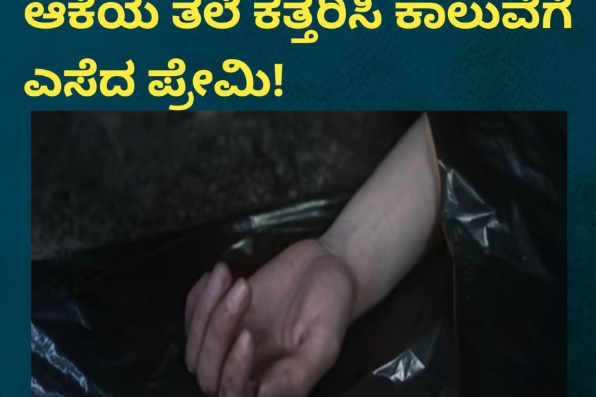 ಪ್ರೇಯಸಿಯನ್ನು ಕೊಂದು ಆಕೆಯ ತಲೆ ಕತ್ತರಿಸಿ ಕಾಲುವೆಗೆ ಎಸೆದ ಪ್ರೇಮಿ!
