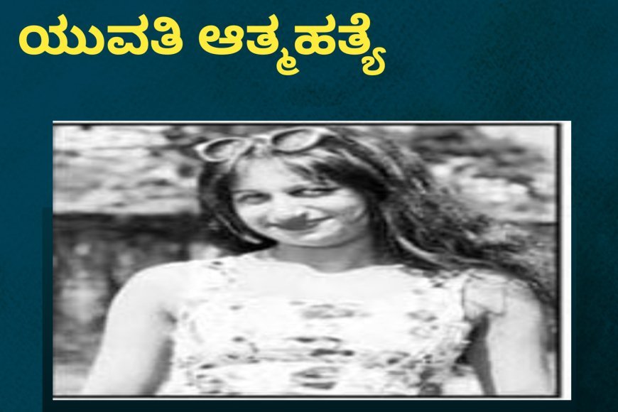 ಬೆಂಗಳೂರಿನಲ್ಲಿ ಕೊಡಗಿನ ಯುವತಿ ಆತ್ಮಹತ್ಯೆ