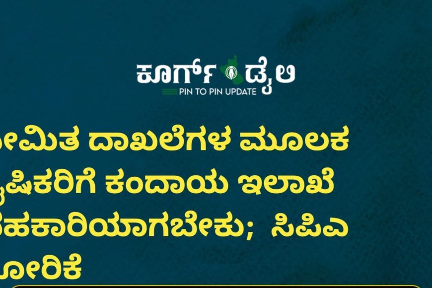 ಸೀಮಿತ ದಾಖಲೆಗಳ ಮೂಲಕ ಕೖಷಿಕರಿಗೆ ಕಂದಾಯ ಇಲಾಖೆ ಸಹಕಾರಿಯಾಗಬೇಕು ; ಸಿಪಿಎ ಕೋರಿಕೆ