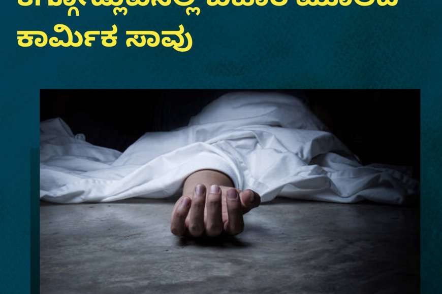 ಆಕಸ್ಮಿಕವಾಗಿ ವಿದ್ಯುತ್ ಪ್ರಹರಿಸಿ ಕಗ್ಗೋಡ್ಲುವಿನಲ್ಲಿ ಬಿಹಾರ ಮೂಲದ ಕಾರ್ಮಿಕ ಸಾವು