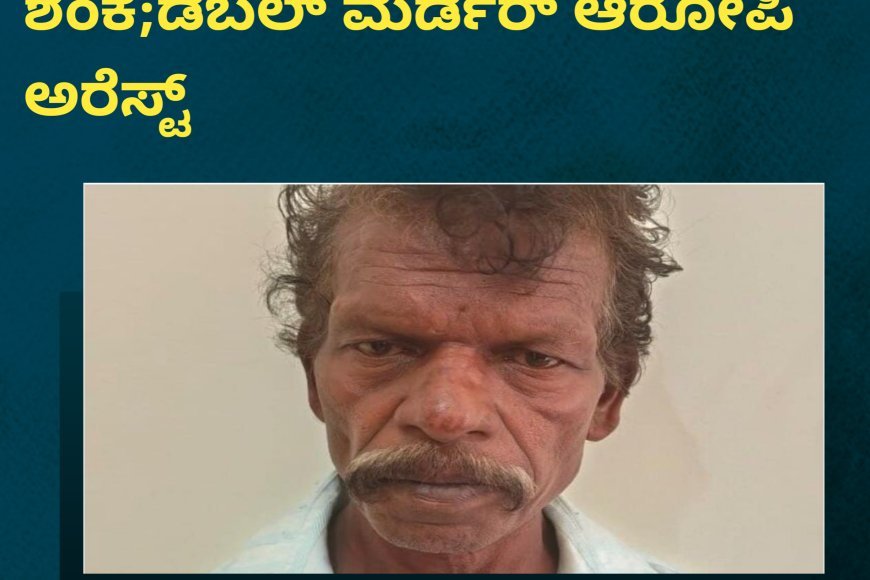 ಭಾಗಮಂಡಲ:ಅನೈತಿಕ ಸಂಬಂಧ ಶಂಕೆ;ಡಬಲ್ ಮರ್ಡರ್ ಆರೋಪಿ ಅರೆಸ್ಟ್