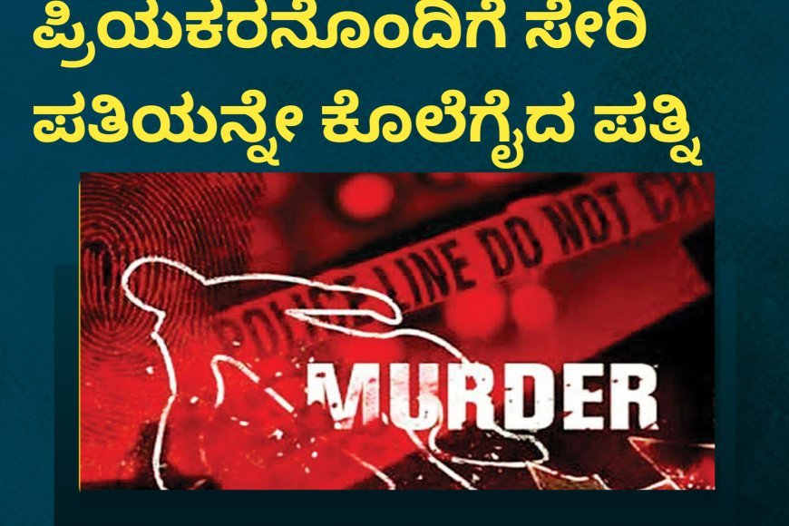 ಶನಿವಾರಸಂತೆ:ಪ್ರಿಯಕರನೊಂದಿಗೆ ಸೇರಿ ಪತಿಯನ್ನೇ ಕೊಲೆಗೈದ ಪತ್ನಿ