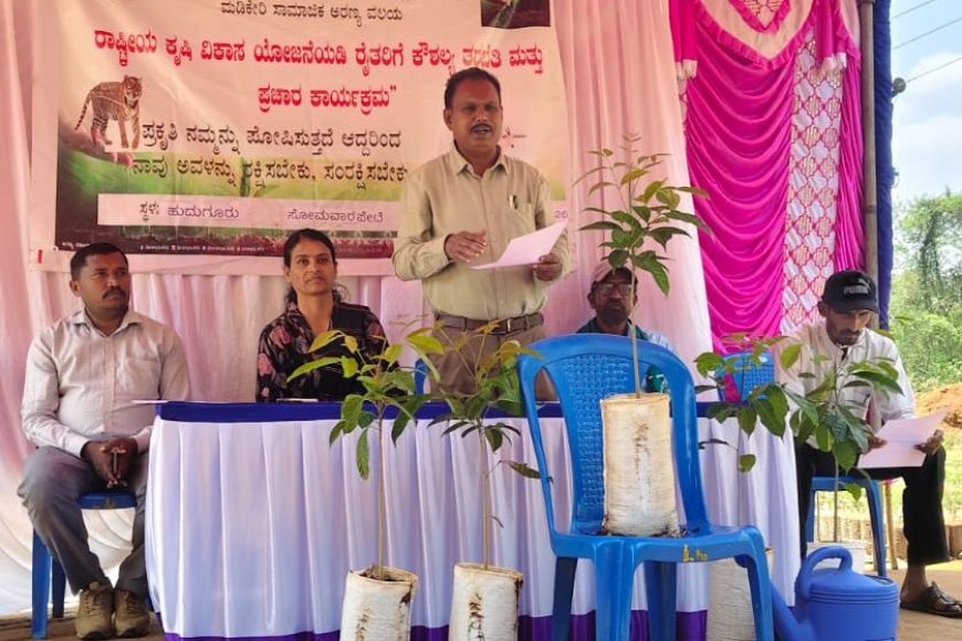 ಹುದಗೂರಿನಲ್ಲಿ ಅರಣ್ಯ ಇಲಾಖೆಯ ವತಿಯಿಂದ ರಾಷ್ಟ್ರೀಯ ಕೃಷಿ ವಿಕಾಸ ಯೋಜನೆಯಡಿ ಕೌಶಲ್ಯ ತರಬೇತಿ;ಅರಣ್ಯ ಕೃಷಿಯಿಂದ ಆರ್ಥಿಕಾಭಿವೃದ್ಧಿ: ಟಿ.ಜಿ.ಪ್ರೇಮಕುಮಾರ್