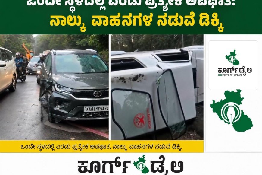 ಒಂದೇ ಸ್ಥಳದಲ್ಲಿ ಎರಡು ಪ್ರತ್ಯೇಕ ಅಪಘಾತ:ನಾಲ್ಕು  ವಾಹನಗಳ ನಡುವೆ ಡಿಕ್ಕಿ