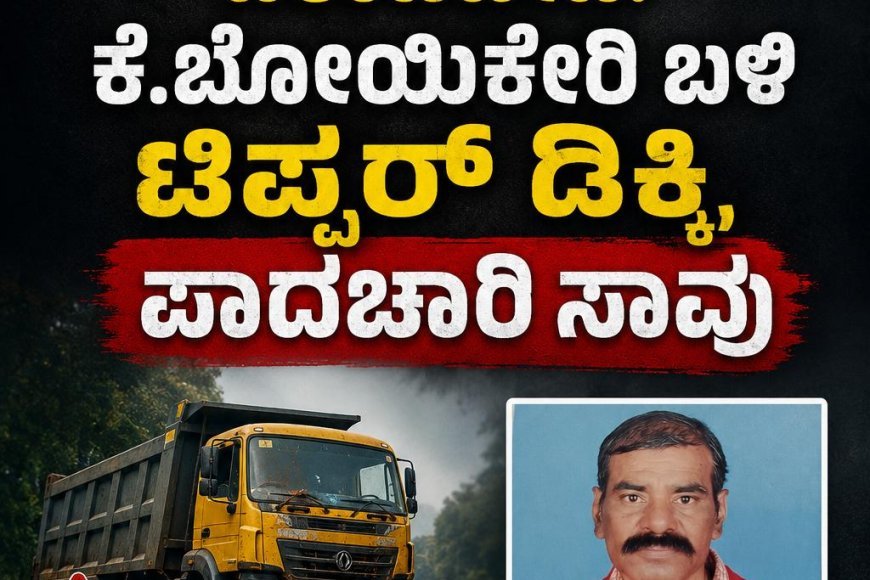 ವಿರಾಜಪೇಟೆ: ಕೆ.ಬೋಯಿಕೇರಿ ಬಳಿ ಟಿಪ್ಪರ್ ಡಿಕ್ಕಿ, ಪಾದಚಾರಿ ಸಾವು