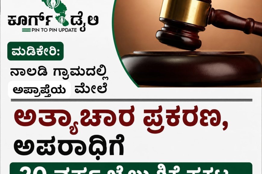 ಮಡಿಕೇರಿ: ನಾಲಡಿ‌ ಗ್ರಾಮದಲ್ಲಿ ಅಪ್ರಾಪ್ತೆಯ ಮೇಲೆ‌ ಅತ್ಯಾಚಾರ ಪ್ರಕರಣ,ಅಪರಾಧಿಗೆ 20 ವರ್ಷ ಜೈಲು ಶಿಕ್ಷೆ ಪ್ರಕಟ