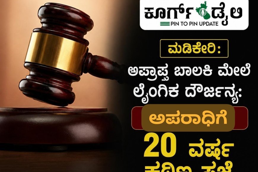 ಮಡಿಕೇರಿ: ಅಪ್ರಾಪ್ತ ಬಾಲಕಿ ಮೇಲೆ ಲೈಂಗಿಕ ದೌರ್ಜನ್ಯ:  20 ವರ್ಷ ಕಠಿಣ ಸಜೆ