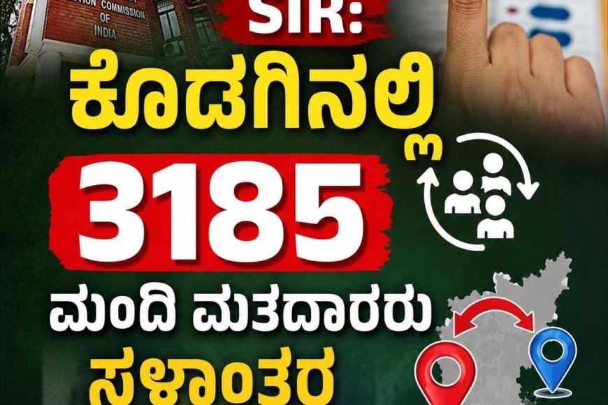 SIR: ಕೊಡಗಿನಲ್ಲಿ 3185 ಮಂದಿ ಮತದಾರರು ಸ್ಥಳಾಂತರ