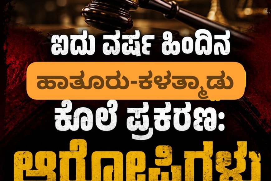 ಐದು ವರ್ಷ ಹಿಂದಿನ ಹಾತೂರು-ಕಳತ್ಮಾಡು ಕೊಲೆ ಪ್ರಕರಣ:ಆರೋಪಿಗಳು‌ ಖುಲಾಸೆ