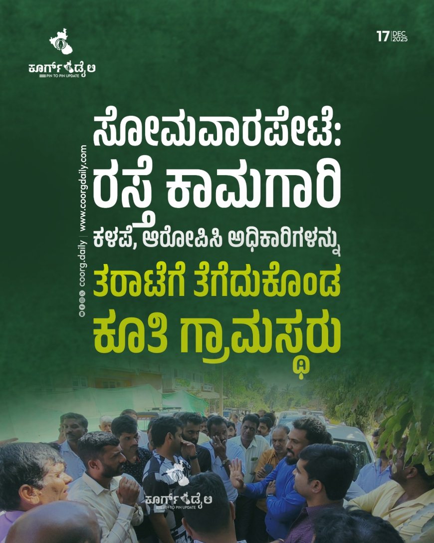 ಸೋಮವಾರಪೇಟೆ: ರಸ್ತೆ ಕಾಮಗಾರಿ ಕಳಪೆ, ಆರೋಪಿಸಿ ಅಧಿಕಾರಿಗಳನ್ನು ತರಾಟೆಗೆ ತೆಗೆದುಕೊಂಡ ಕೂತಿ ಗ್ರಾಮಸ್ಥರು