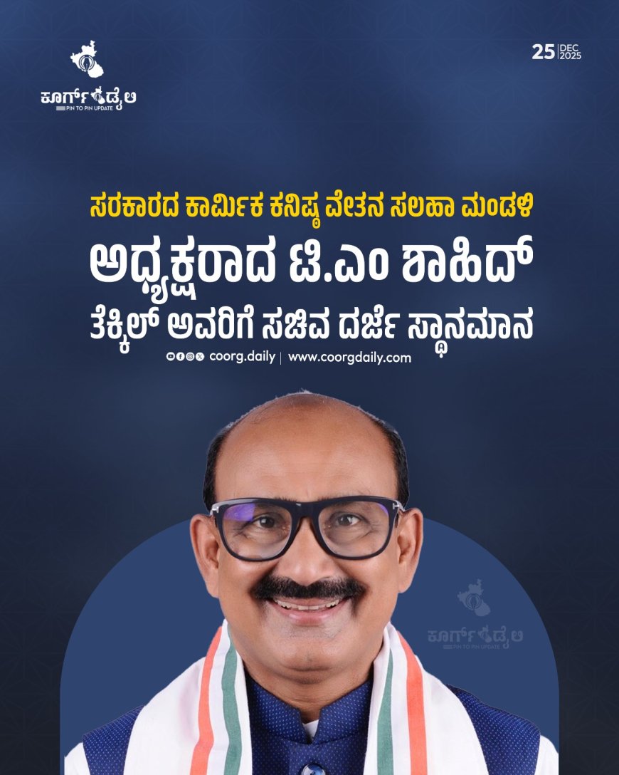 ಸರಕಾರದ ಕಾರ್ಮಿಕ ಕನಿಷ್ಠ ವೇತನ ಸಲಹಾ ಮಂಡಳಿ ಅಧ್ಯಕ್ಷರಾದ ಟಿ.ಎಂ ಶಾಹಿದ್ ತೆಕ್ಕಿಲ್ ಅವರಿಗೆ ಸಚಿವ ದರ್ಜೆ ಸ್ಥಾನಮಾನ