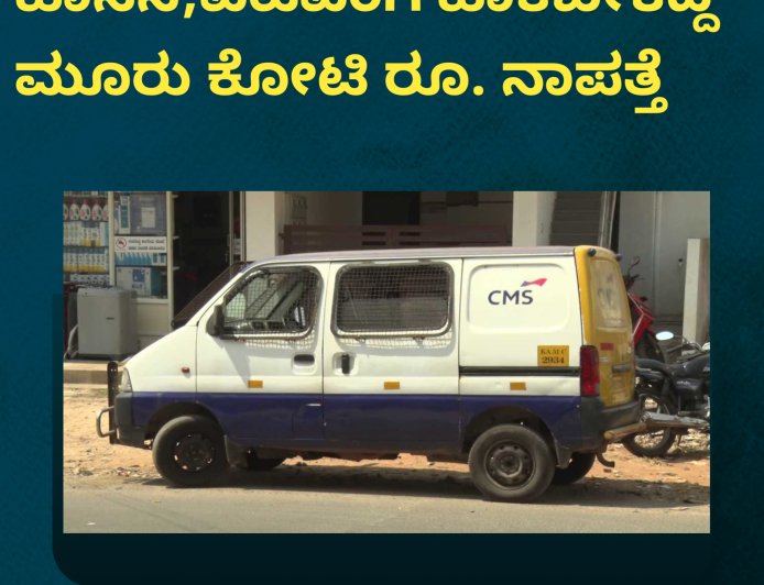 ಹಾಸನ;ಎಟಿಎಂಗೆ ಹಾಕಬೇಕಿದ್ದ ಮೂರು ಕೋಟಿ ರೂ. ನಾಪತ್ತೆ