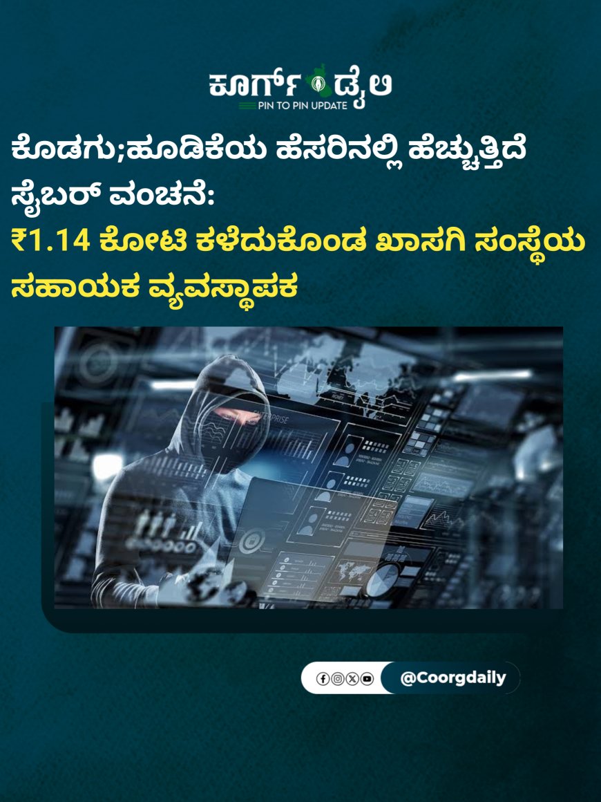 ಕೊಡಗು;ಹೂಡಿಕೆಯ ಹೆಸರಿನಲ್ಲಿ ಹೆಚ್ಚುತ್ತಿದೆ ಸೈಬರ್ ವಂಚನೆ:  ₹1.14 ಕೋಟಿ ಕಳೆದುಕೊಂಡ ಖಾಸಗಿ ಸಂಸ್ಥೆಯ ಸಹಾಯಕ ವ್ಯವಸ್ಥಾಪಕ