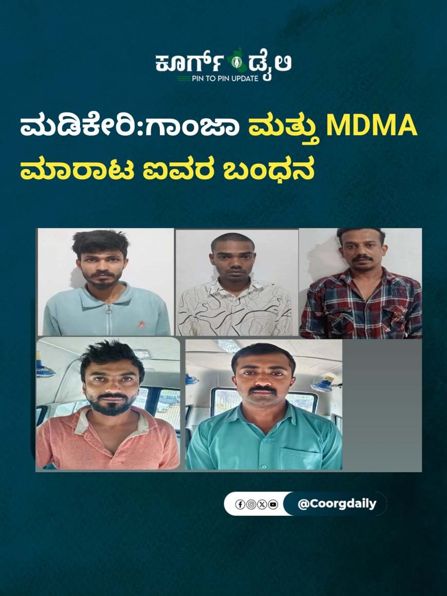 ಮಡಿಕೇರಿ:ಗಾಂಜಾ, MDMA ಮಾರಾಟ ಐವರ ಬಂಧನ