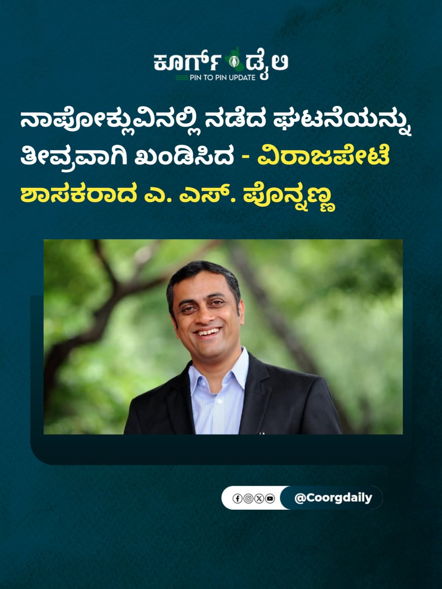 ನಾಪೋಕ್ಲುವಿನಲ್ಲಿ ನಡೆದ ಘಟನೆಯನ್ನು ತೀವ್ರವಾಗಿ ಖಂಡಿಸಿದ - ವಿರಾಜಪೇಟೆ ಶಾಸಕರಾದ ಎ. ಎಸ್. ಪೊನ್ನಣ್ಣ