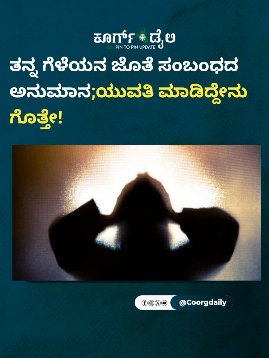 ತನ್ನ ಗೆಳೆಯನ ಜೊತೆ ಸಂಬಂಧದ ಅನುಮಾನ;ಯುವತಿ ಮಾಡಿದ್ದೇನು ಗೊತ್ತೇ!