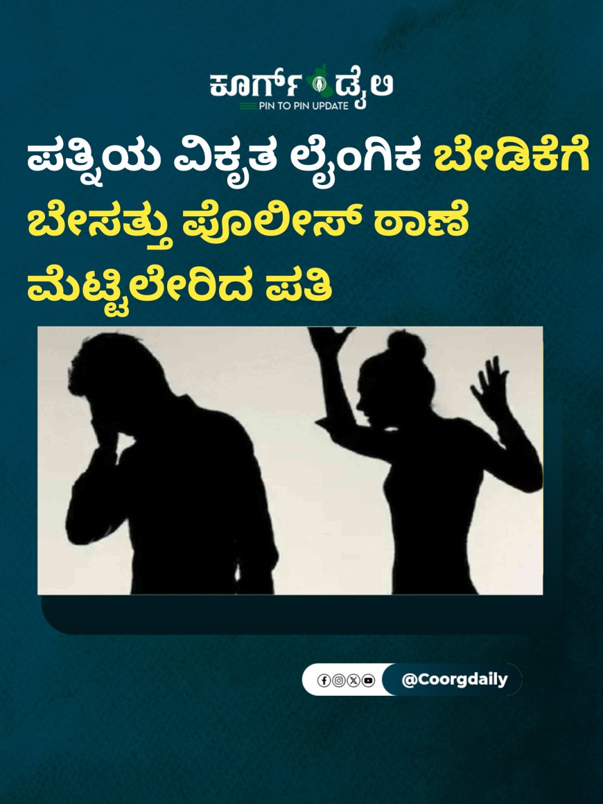 ಪತ್ನಿಯ ವಿಕೃತ ಲೈಂಗಿಕ ಬೇಡಿಕೆಗೆ ಬೇಸತ್ತು ಪೊಲೀಸ್ ಠಾಣೆ ಮೆಟ್ಟಿಲೇರಿದ ಪತಿ