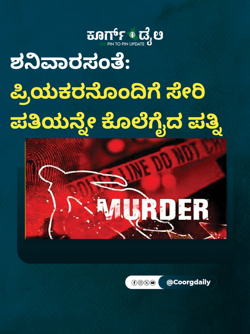 ಶನಿವಾರಸಂತೆ:ಪ್ರಿಯಕರನೊಂದಿಗೆ ಸೇರಿ ಪತಿಯನ್ನೇ ಕೊಲೆಗೈದ ಪತ್ನಿ