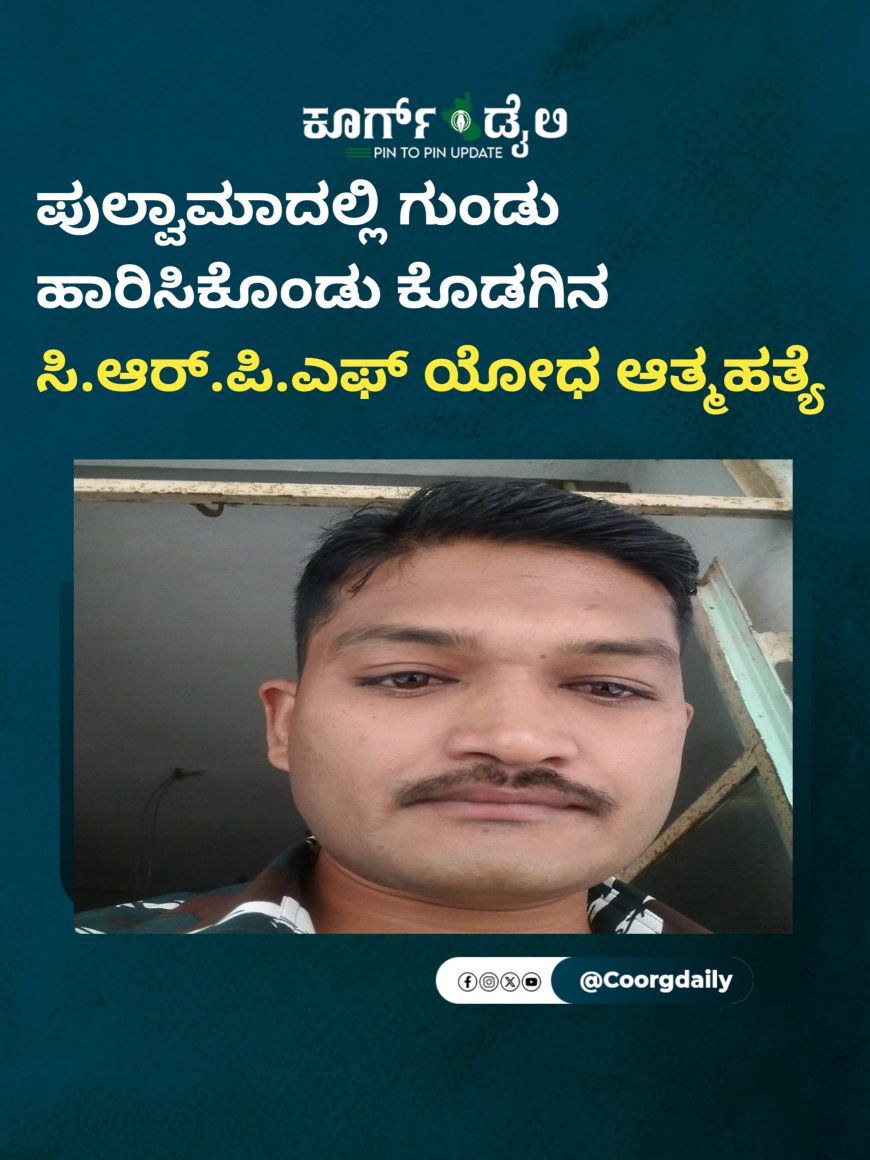 ಪುಲ್ವಾಮಾದಲ್ಲಿ ಗುಂಡು ಹಾರಿಸಿಕೊಂಡು ಕೊಡಗಿನ ಸಿ.ಆರ್.ಪಿ.ಎಫ್ ಯೋಧ ಆತ್ಮಹತ್ಯೆ