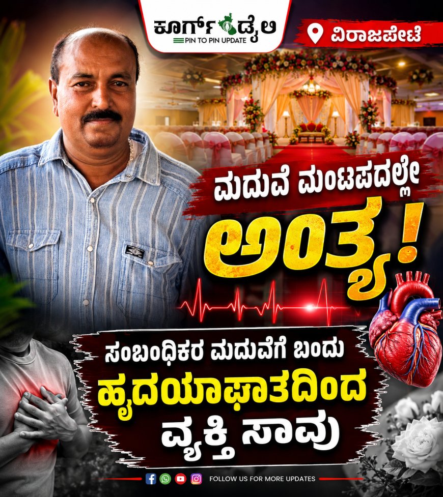 ವಿರಾಜಪೇಟೆ;ಮದುವೆ ಮಂಟಪದಲ್ಲೇ ಅಂತ್ಯ: ಸಂಬಂಧಿಕರ ಮದುವೆಗೆ ಬಂದ ವ್ಯಕ್ತಿ ಹೃದಯಾಘಾತದಿಂದ ಸಾವು