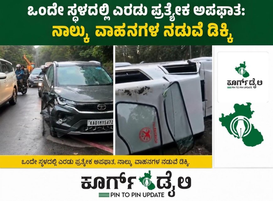 ಒಂದೇ ಸ್ಥಳದಲ್ಲಿ ಎರಡು ಪ್ರತ್ಯೇಕ ಅಪಘಾತ:ನಾಲ್ಕು  ವಾಹನಗಳ ನಡುವೆ ಡಿಕ್ಕಿ
