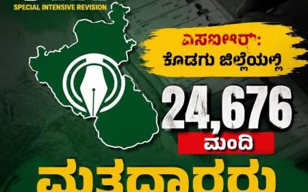 ಎಸ್ಐಆರ್:ಕೊಡಗು ಜಿಲ್ಲೆಯಲ್ಲಿ  24,676 ಮಂದಿ ಮತದಾರರು ಶಾಶ್ವತ ಸ್ಥಳಾಂತರ
