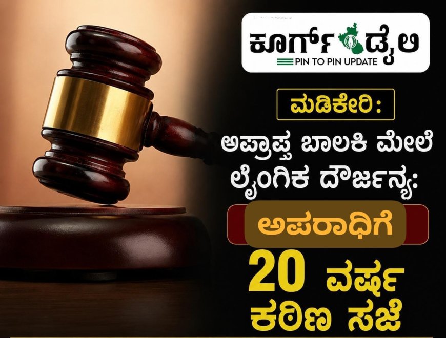 ಮಡಿಕೇರಿ: ಅಪ್ರಾಪ್ತ ಬಾಲಕಿ ಮೇಲೆ ಲೈಂಗಿಕ ದೌರ್ಜನ್ಯ:  20 ವರ್ಷ ಕಠಿಣ ಸಜೆ