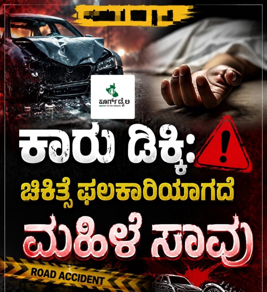 ಕಾರು ಡಿಕ್ಕಿ: ಚಿಕಿತ್ಸೆ ಫಲಕಾರಿಯಾಗದೆ ಮಹಿಳೆ ಸಾವು