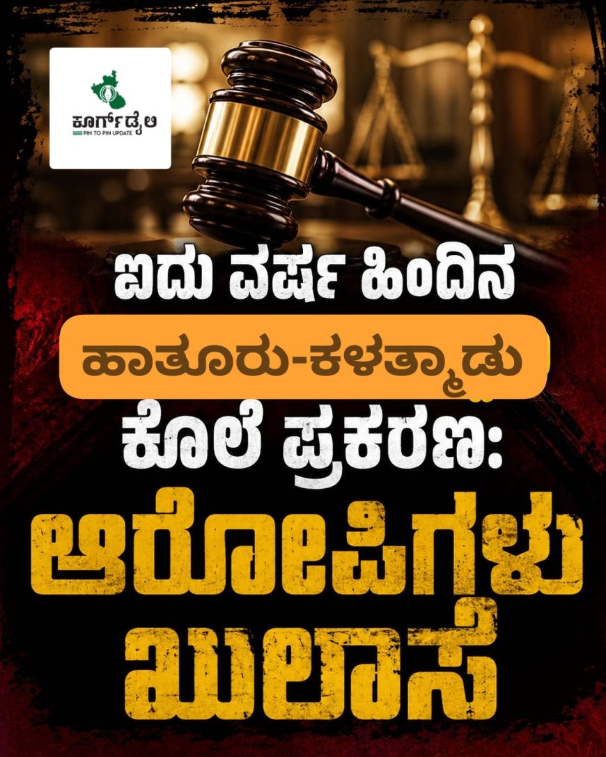 ಐದು ವರ್ಷ ಹಿಂದಿನ ಹಾತೂರು-ಕಳತ್ಮಾಡು ಕೊಲೆ ಪ್ರಕರಣ:ಆರೋಪಿಗಳು‌ ಖುಲಾಸೆ