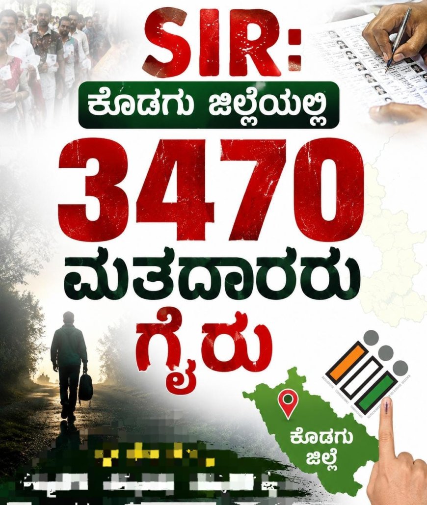 ಎಸ್ಐಆರ್: ಕೊಡಗು ಜಿಲ್ಲೆಯಲ್ಲಿ 3470 ಮತದಾರರು ಗೈರು