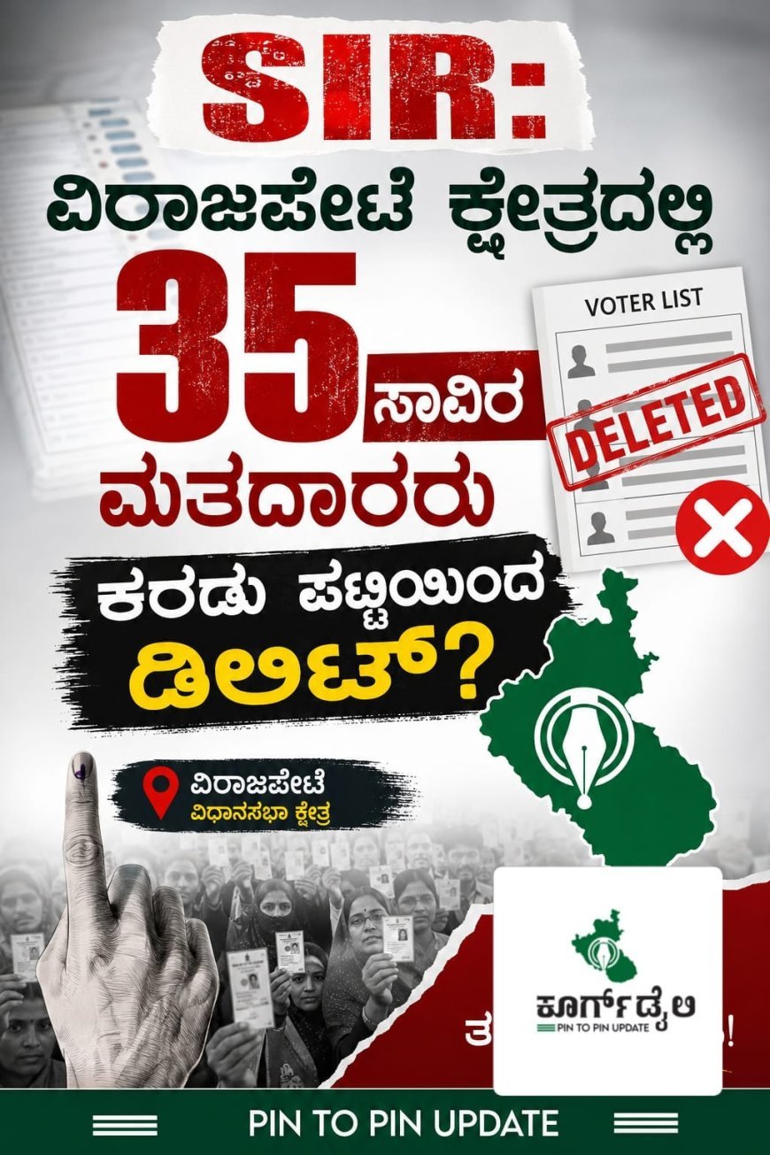 ಎಸ್ಐಆರ್: ವಿರಾಜಪೇಟೆ ಕ್ಷೇತ್ರದಲ್ಲಿ 35 ಸಾವಿರ  ಮತದಾರರು ಕರಡು ಪಟ್ಟಿಯಿಂದ ಡಿಲಿಟ್?