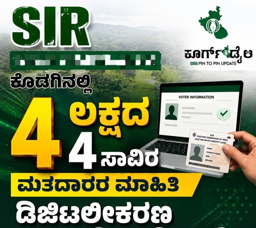 SIR:ಕೊಡಗಿನಲ್ಲಿ 4 ಲಕ್ಷದ 4ಸಾವಿರ ಮತದಾರರ ಮಾಹಿತಿ ಡಿಜಿಟಲೀಕರಣ