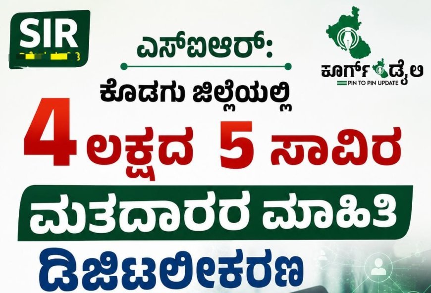 ಎಸ್ಐಆರ್: ಕೊಡಗು ಜಿಲ್ಲೆಯಲ್ಲಿ 4 ಲಕ್ಷದ 5 ಸಾವಿರ ಮತದಾರರ ಮಾಹಿತಿ ಡಿಜಿಟಲೀಕರಣ